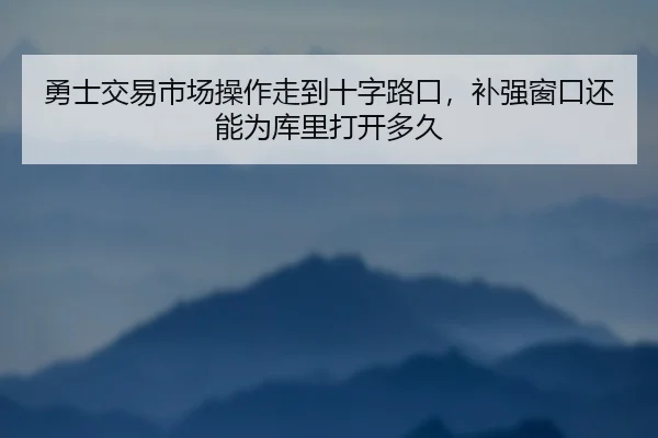 勇士交易市场操作走到十字路口，补强窗口还能为库里打开多久